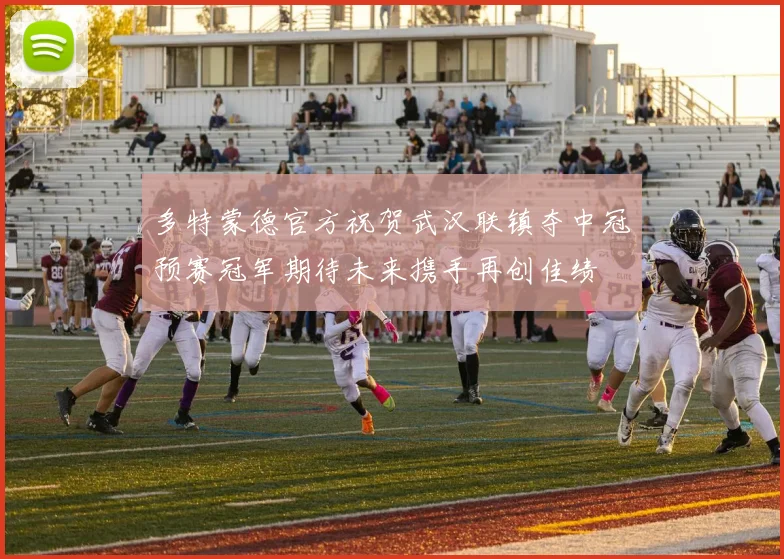 多特蒙德官方祝贺武汉联镇夺中冠预赛冠军期待未来携手再创佳绩