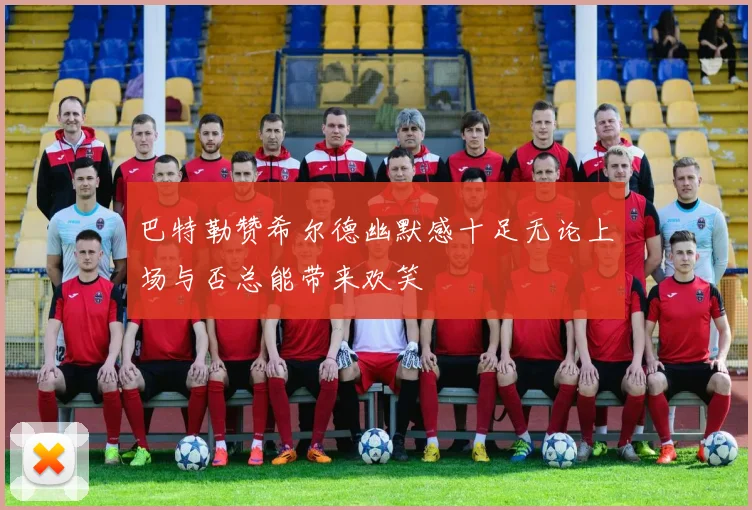 巴特勒赞希尔德幽默感十足无论上场与否总能带来欢笑